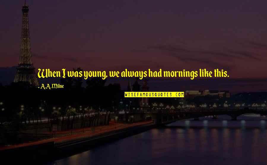 Cringiest Quotes By A.A. Milne: When I was young, we always had mornings Cringiest Quotes By A.A. Milne: When I was young, we always had mornings