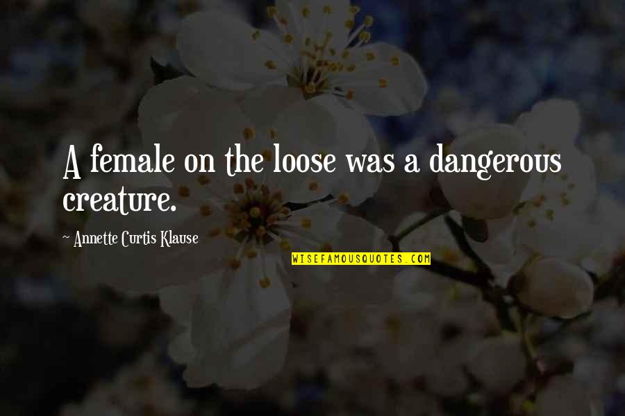 Cringy Love Quotes By Annette Curtis Klause: A female on the loose was a dangerous Cringy Love Quotes By Annette Curtis Klause: A female on the loose was a dangerous