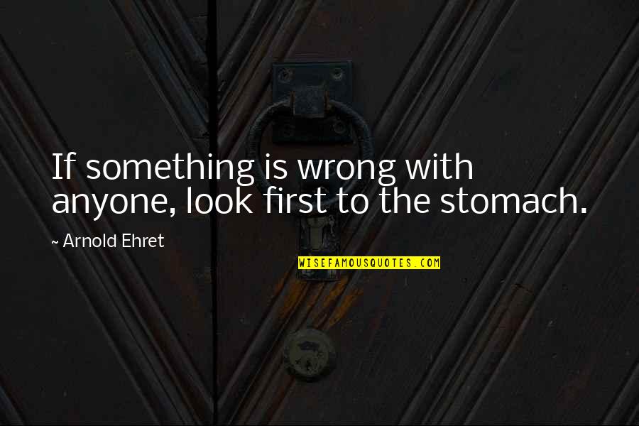 Crinion Law Quotes By Arnold Ehret: If something is wrong with anyone, look first
