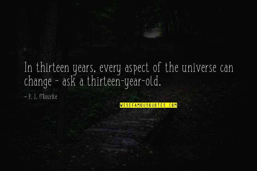 Crinion Law Quotes By P. J. O'Rourke: In thirteen years, every aspect of the universe