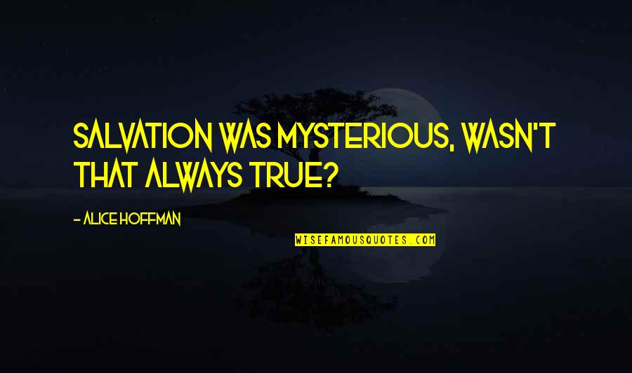 Crinkley Snickerdoodle Quotes By Alice Hoffman: Salvation was mysterious, wasn't that always true? Crinkley Snickerdoodle Quotes By Alice Hoffman: Salvation was mysterious, wasn't that always true?