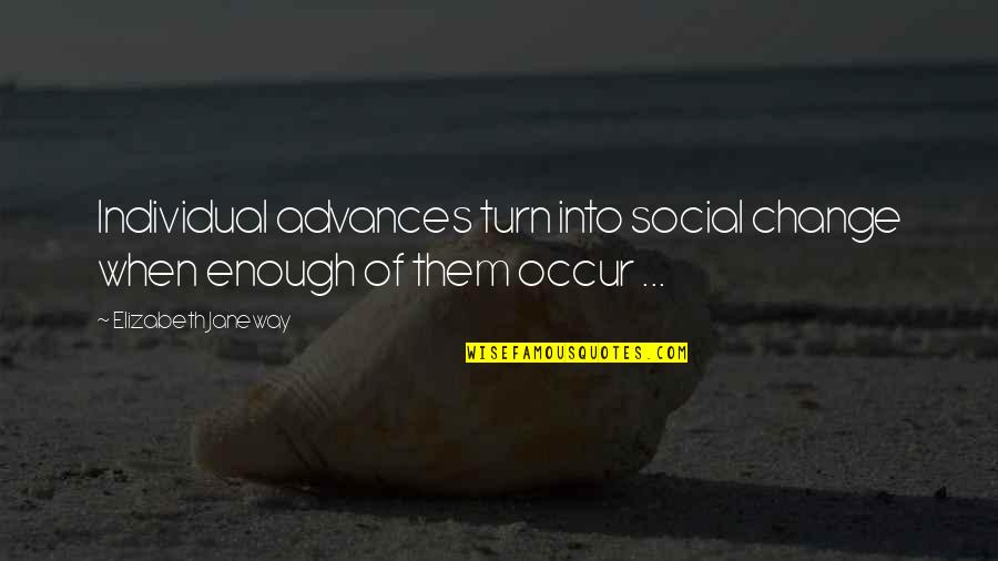Crinkley Snickerdoodle Quotes By Elizabeth Janeway: Individual advances turn into social change when enough Crinkley Snickerdoodle Quotes By Elizabeth Janeway: Individual advances turn into social change when enough