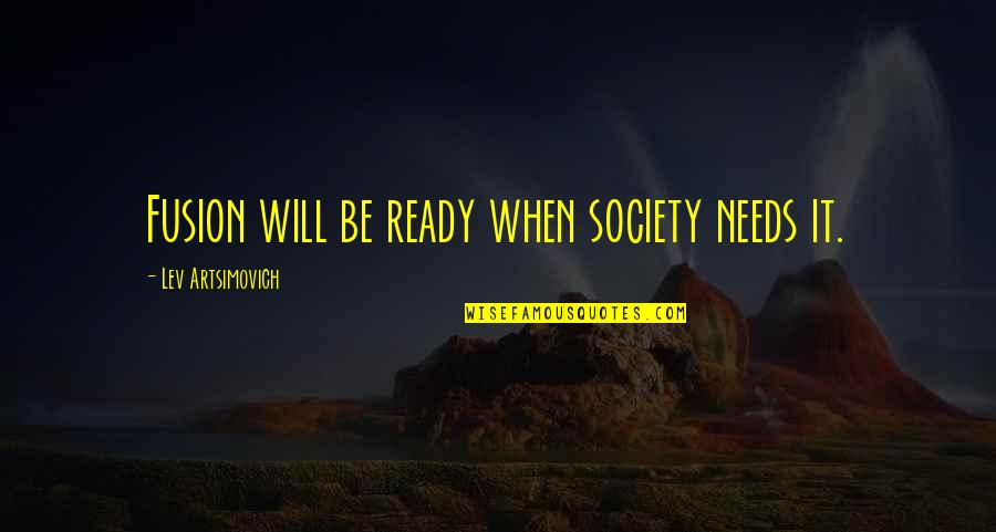 Crinkley Snickerdoodle Quotes By Lev Artsimovich: Fusion will be ready when society needs it. Crinkley Snickerdoodle Quotes By Lev Artsimovich: Fusion will be ready when society needs it.