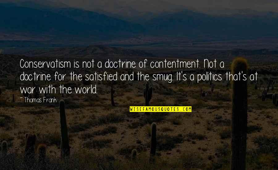 Crinkley Snickerdoodle Quotes By Thomas Frank: Conservatism is not a doctrine of contentment. Not Crinkley Snickerdoodle Quotes By Thomas Frank: Conservatism is not a doctrine of contentment. Not