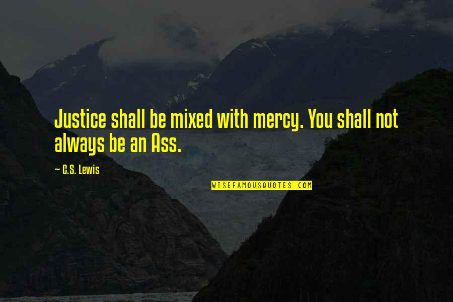 Crinkly Quotes By C.S. Lewis: Justice shall be mixed with mercy. You shall