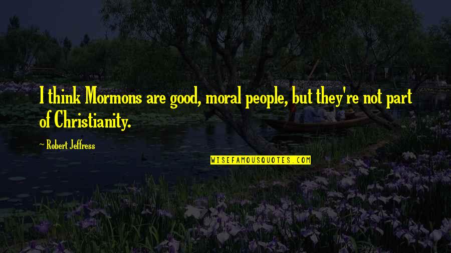 Crinkly Quotes By Robert Jeffress: I think Mormons are good, moral people, but