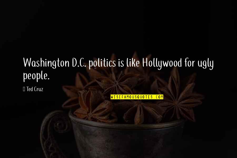 Crinkly Quotes By Ted Cruz: Washington D.C. politics is like Hollywood for ugly