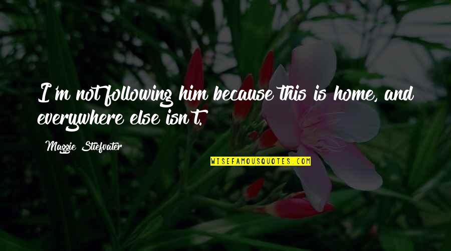 Crinnion Construction Quotes By Maggie Stiefvater: I'm not following him because this is home, Crinnion Construction Quotes By Maggie Stiefvater: I'm not following him because this is home,