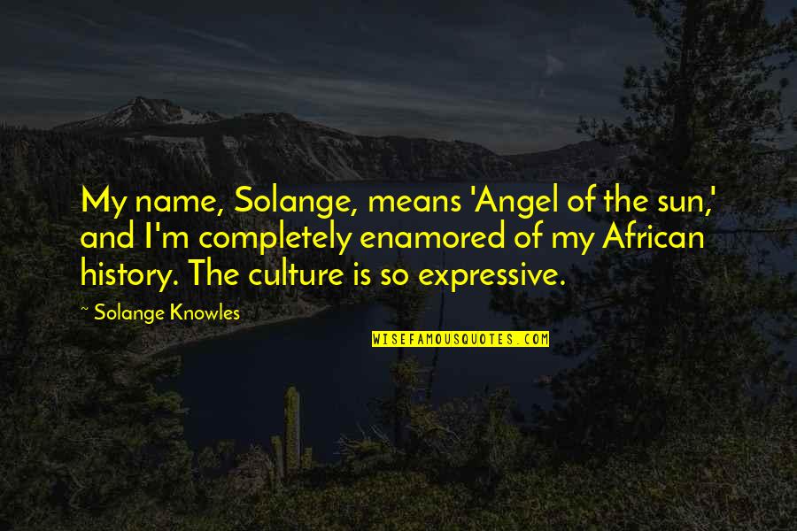 Crinnion Construction Quotes By Solange Knowles: My name, Solange, means 'Angel of the sun,'