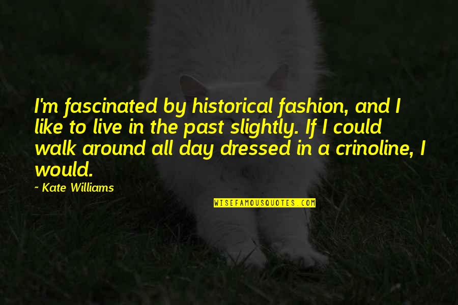 Crinoline Quotes By Kate Williams: I'm fascinated by historical fashion, and I like