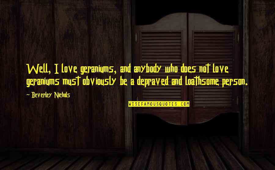 Crinolines In The 1850s England Quotes By Beverley Nichols: Well, I love geraniums, and anybody who does Crinolines In The 1850s England Quotes By Beverley Nichols: Well, I love geraniums, and anybody who does