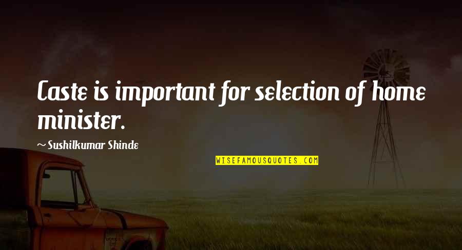 Criollos Epoca Quotes By Sushilkumar Shinde: Caste is important for selection of home minister.