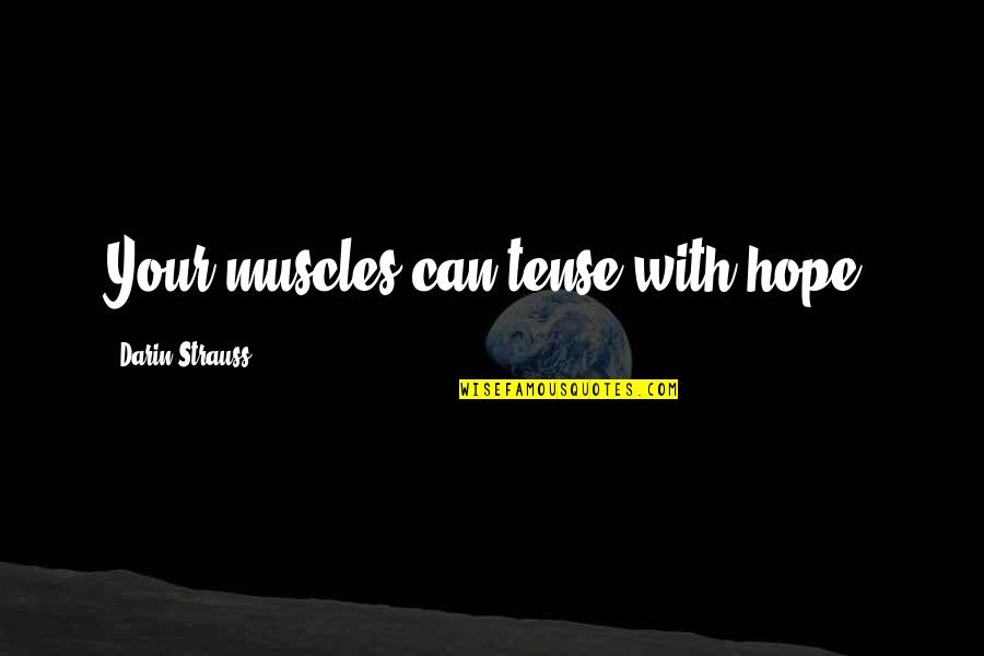 Criollos Quotes By Darin Strauss: Your muscles can tense with hope.