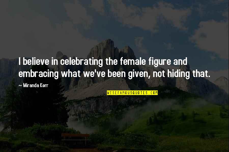 Criollos Quotes By Miranda Kerr: I believe in celebrating the female figure and Criollos Quotes By Miranda Kerr: I believe in celebrating the female figure and