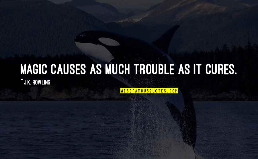 Crioulas Quotes By J.K. Rowling: Magic causes as much trouble as it cures. Crioulas Quotes By J.K. Rowling: Magic causes as much trouble as it cures.
