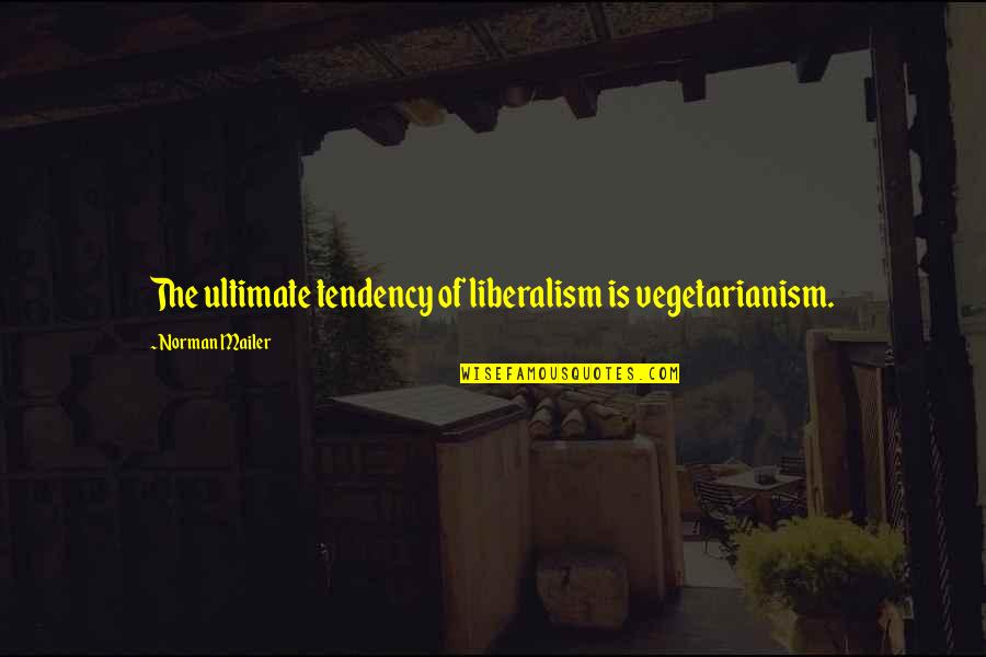 Crioulas Quotes By Norman Mailer: The ultimate tendency of liberalism is vegetarianism. Crioulas Quotes By Norman Mailer: The ultimate tendency of liberalism is vegetarianism.