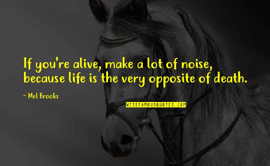 Criout Quotes By Mel Brooks: If you're alive, make a lot of noise,