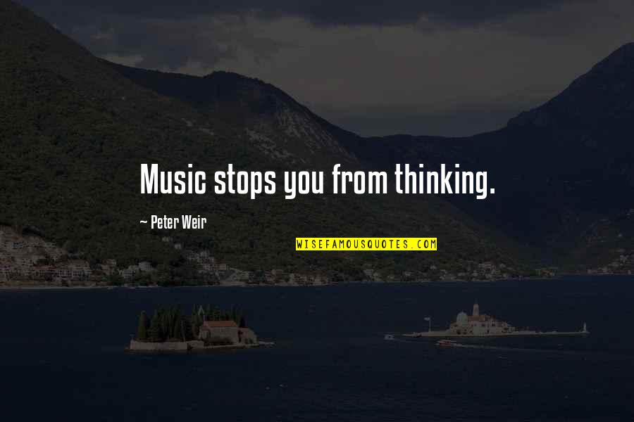Criout Quotes By Peter Weir: Music stops you from thinking. Criout Quotes By Peter Weir: Music stops you from thinking.