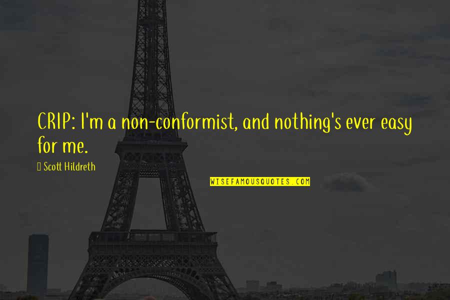Crip Quotes By Scott Hildreth: CRIP: I'm a non-conformist, and nothing's ever easy Crip Quotes By Scott Hildreth: CRIP: I'm a non-conformist, and nothing's ever easy