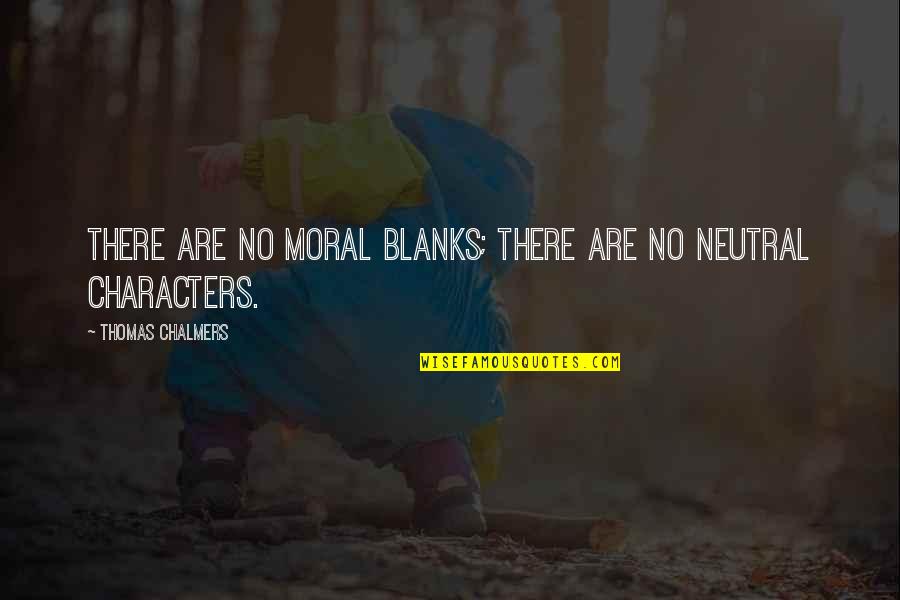 Criple Quotes By Thomas Chalmers: There are no moral blanks; there are no