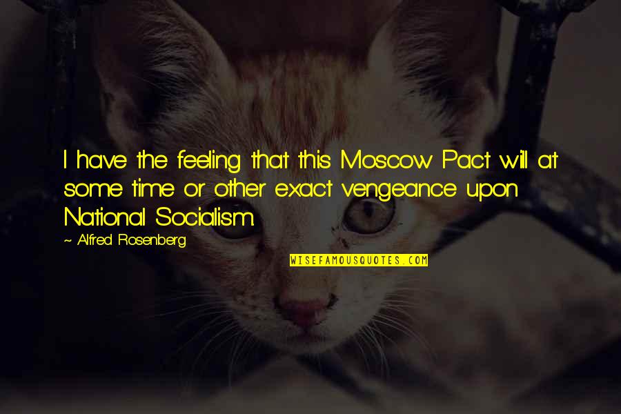 Crippa Music Quotes By Alfred Rosenberg: I have the feeling that this Moscow Pact Crippa Music Quotes By Alfred Rosenberg: I have the feeling that this Moscow Pact