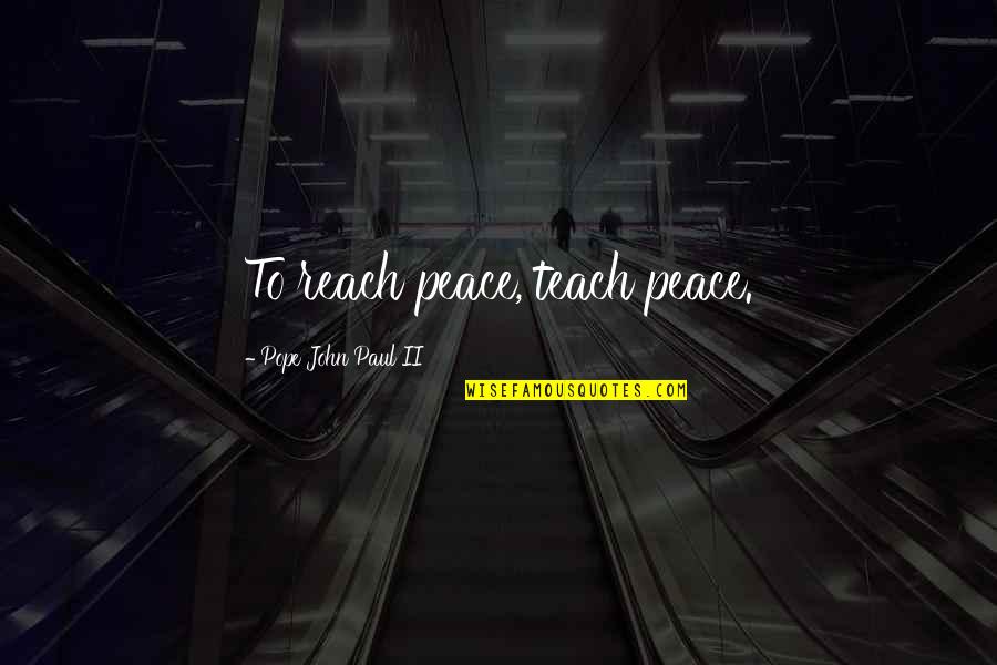 Crippin Dance Quotes By Pope John Paul II: To reach peace, teach peace. Crippin Dance Quotes By Pope John Paul II: To reach peace, teach peace.