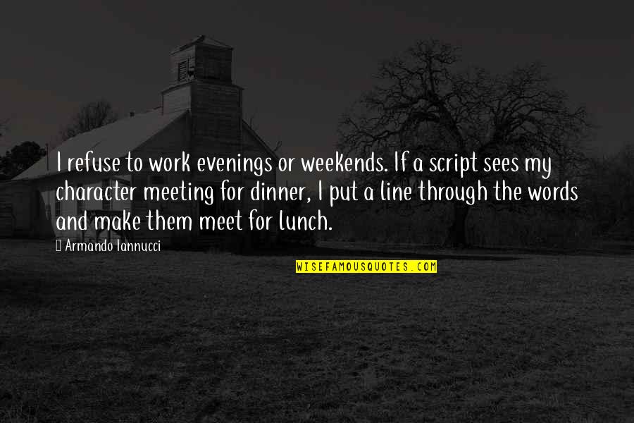 Crippin Funeral Home Quotes By Armando Iannucci: I refuse to work evenings or weekends. If Crippin Funeral Home Quotes By Armando Iannucci: I refuse to work evenings or weekends. If