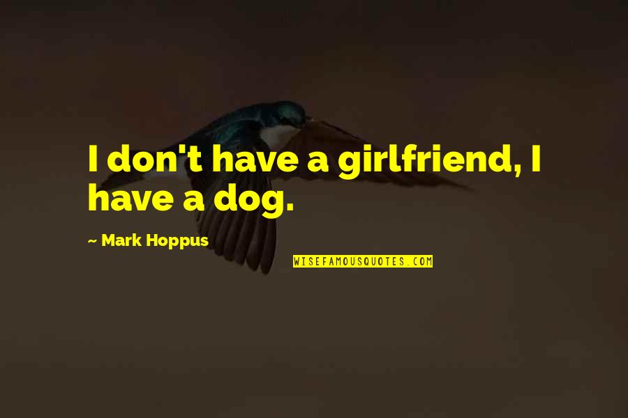 Crippin Quotes By Mark Hoppus: I don't have a girlfriend, I have a
