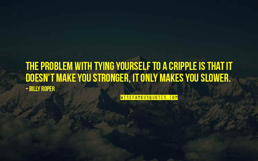 Cripple Quotes By Billy Roper: The problem with tying yourself to a cripple