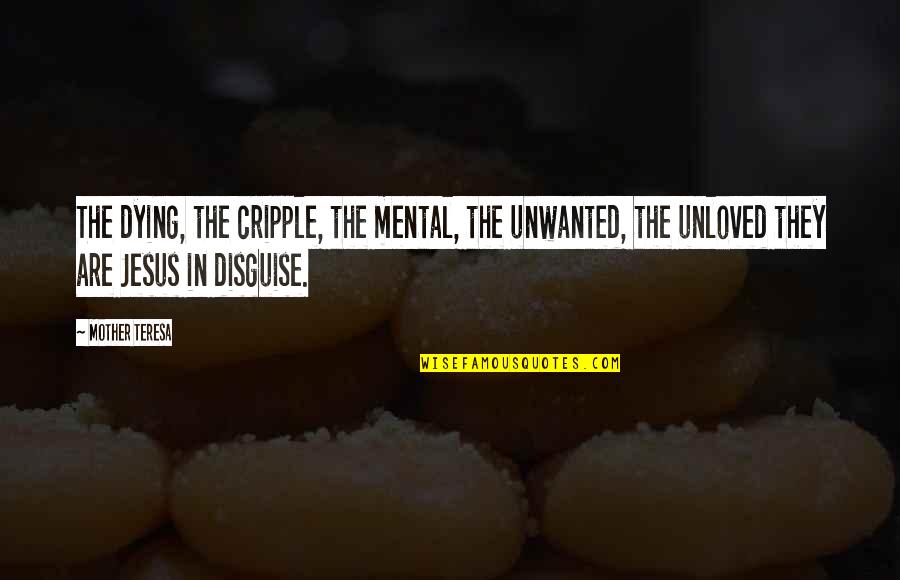 Cripple Quotes By Mother Teresa: The dying, the cripple, the mental, the unwanted,