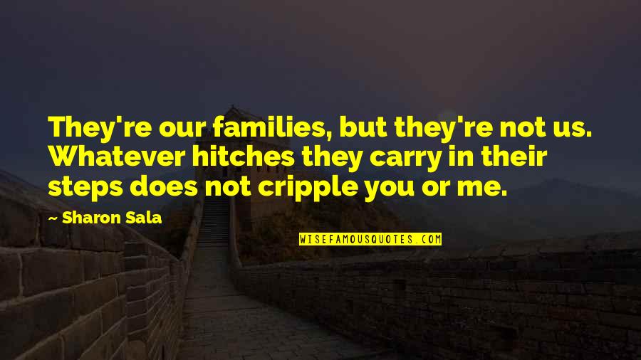 Cripple Quotes By Sharon Sala: They're our families, but they're not us. Whatever