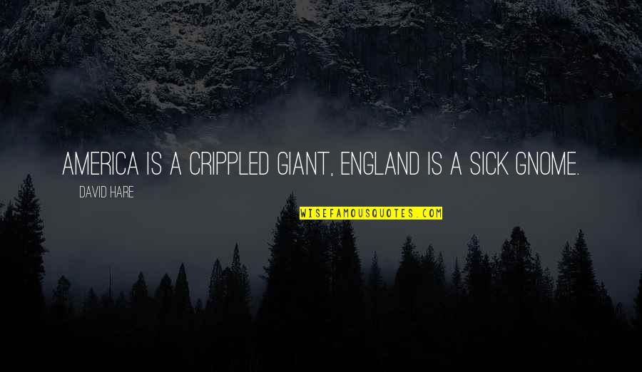 Crippled Quotes By David Hare: America is a crippled giant, England is a