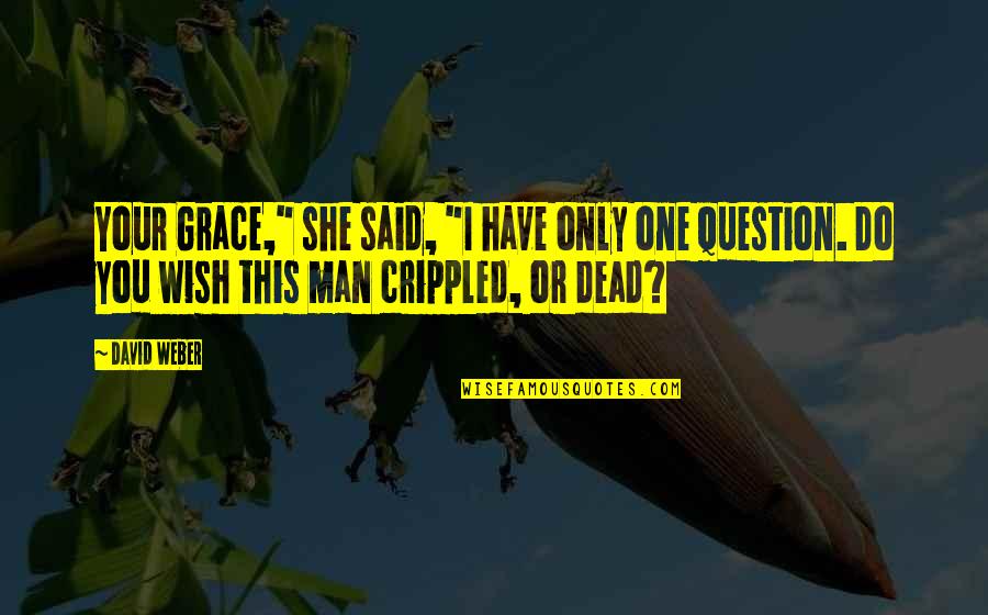 Crippled Quotes By David Weber: Your Grace," she said, "I have only one