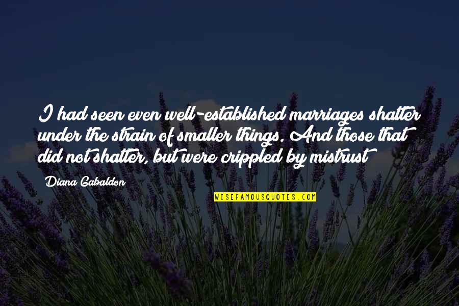 Crippled Quotes By Diana Gabaldon: I had seen even well-established marriages shatter under