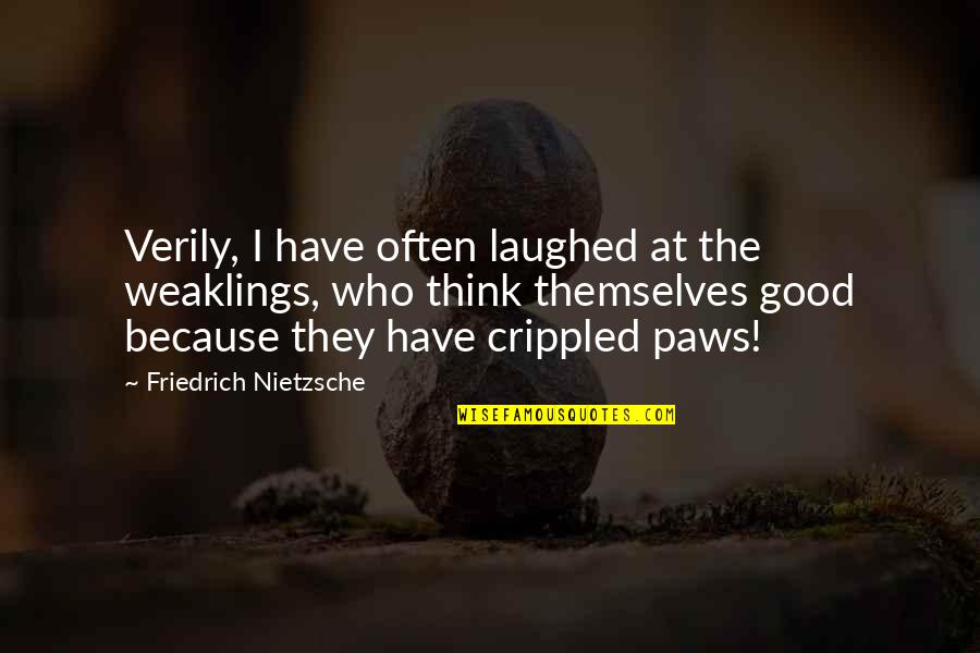 Crippled Quotes By Friedrich Nietzsche: Verily, I have often laughed at the weaklings,