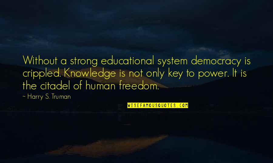 Crippled Quotes By Harry S. Truman: Without a strong educational system democracy is crippled.