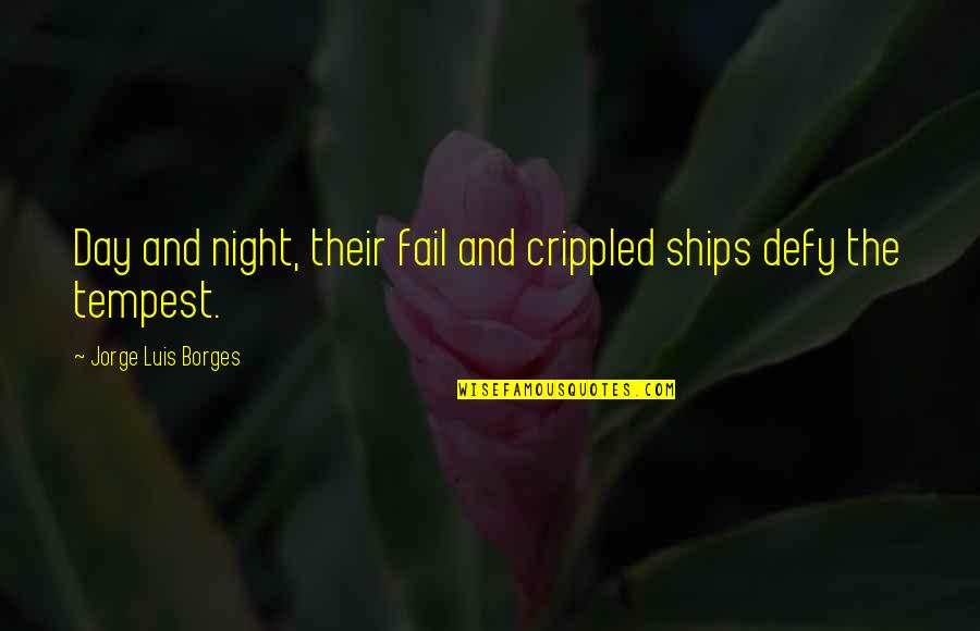 Crippled Quotes By Jorge Luis Borges: Day and night, their fail and crippled ships