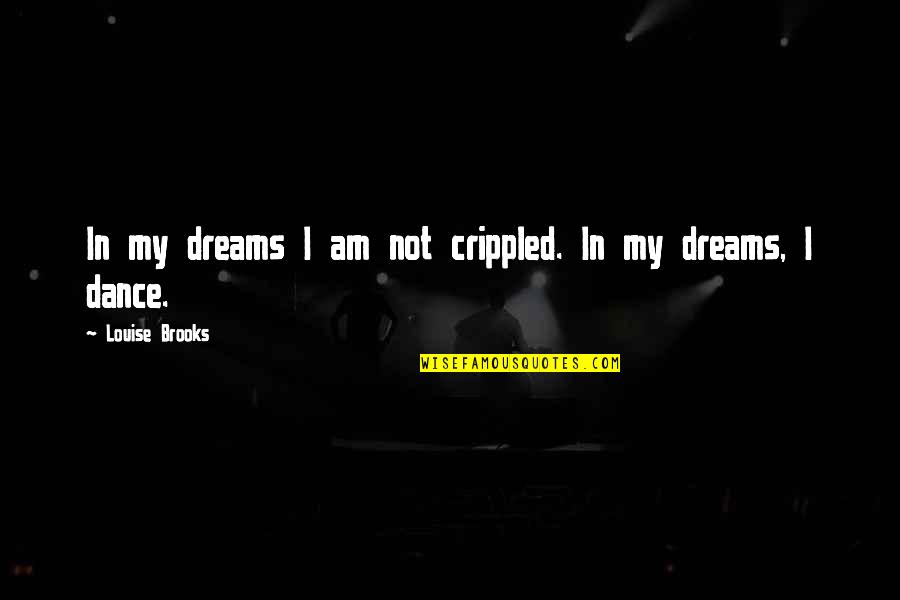 Crippled Quotes By Louise Brooks: In my dreams I am not crippled. In