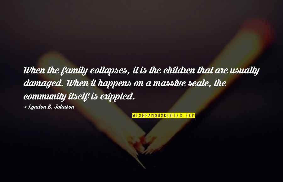 Crippled Quotes By Lyndon B. Johnson: When the family collapses, it is the children