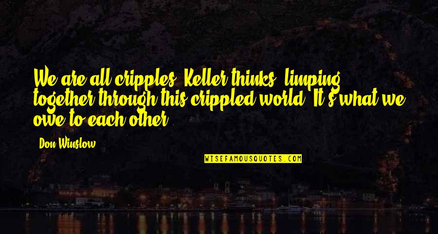 Cripples Quotes By Don Winslow: We are all cripples, Keller thinks, limping together