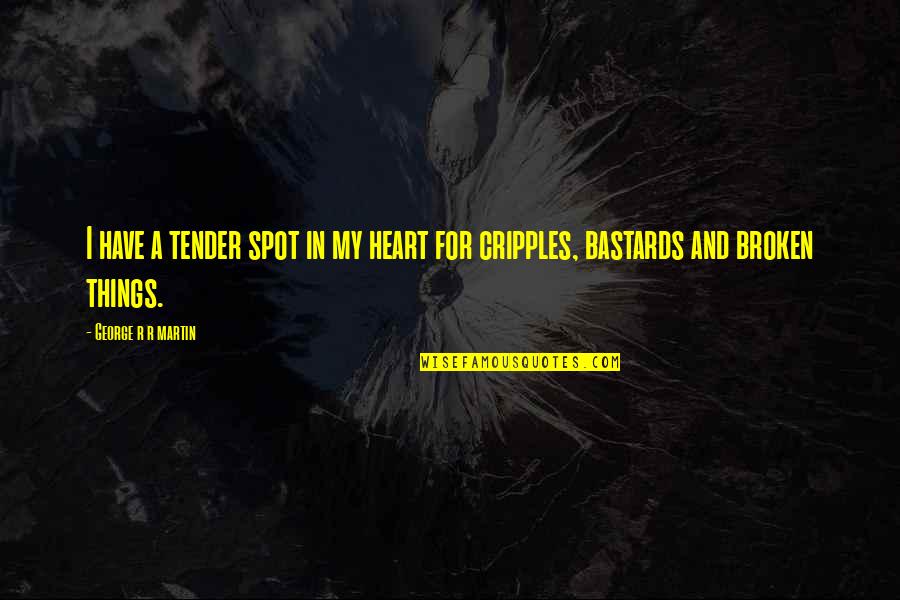 Cripples Quotes By George R R Martin: I have a tender spot in my heart