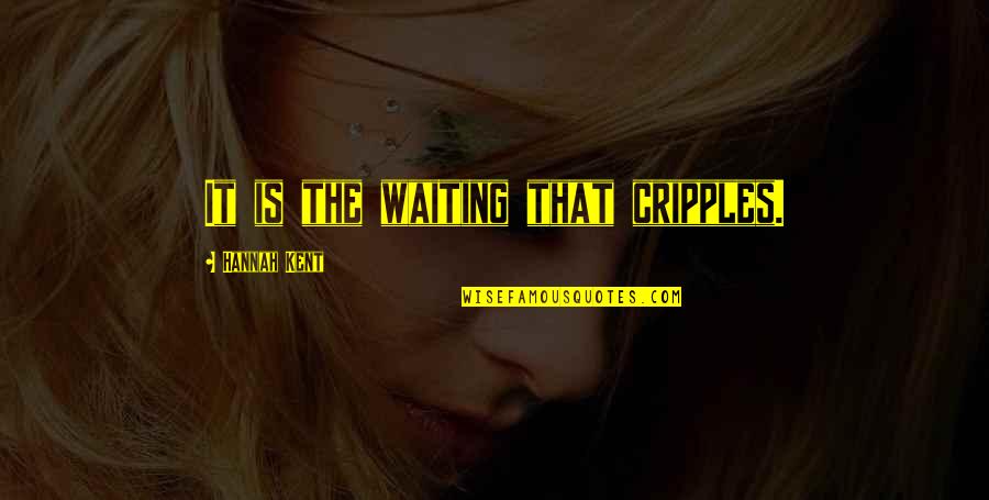 Cripples Quotes By Hannah Kent: It is the waiting that cripples.