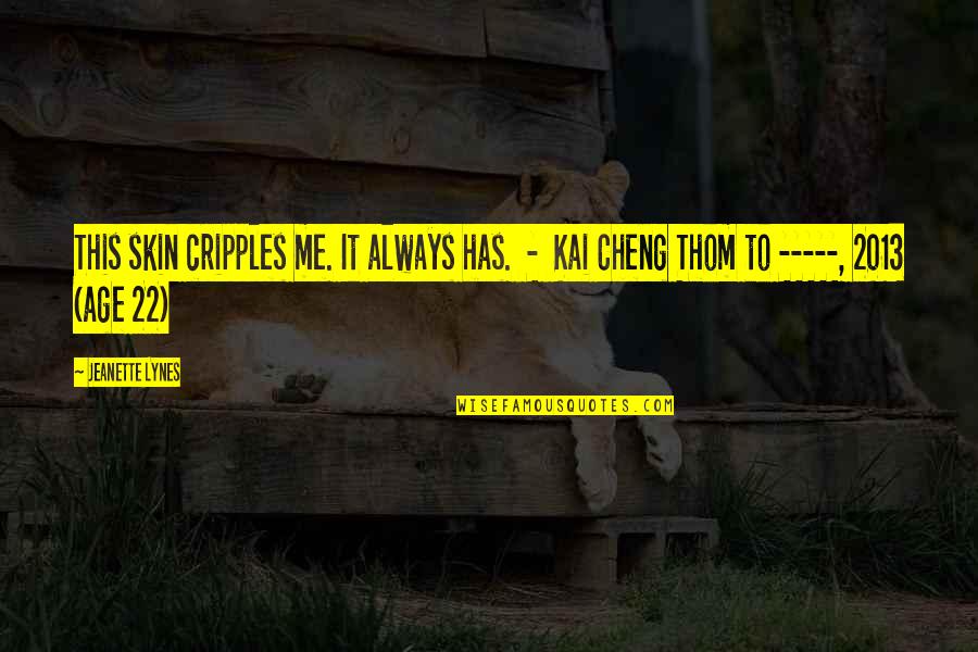 Cripples Quotes By Jeanette Lynes: This skin cripples me. It always has. -