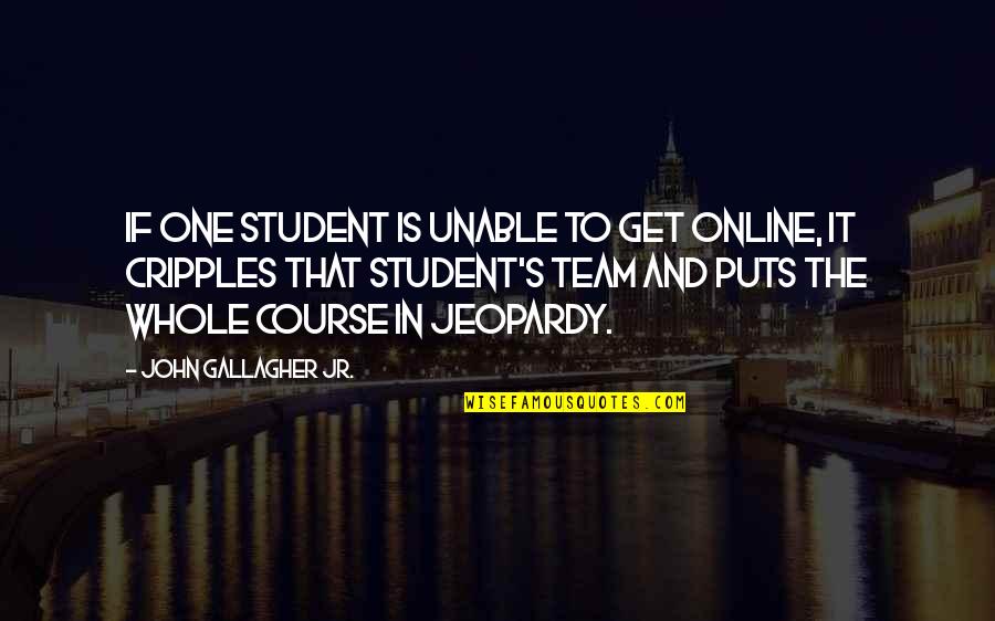 Cripples Quotes By John Gallagher Jr.: If one student is unable to get online,