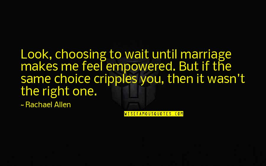 Cripples Quotes By Rachael Allen: Look, choosing to wait until marriage makes me