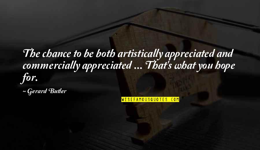 Crippling Anxiety Quotes By Gerard Butler: The chance to be both artistically appreciated and Crippling Anxiety Quotes By Gerard Butler: The chance to be both artistically appreciated and