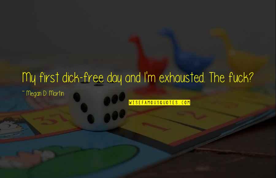 Cripp's Quotes By Megan D. Martin: My first dick-free day and I'm exhausted. The Cripp's Quotes By Megan D. Martin: My first dick-free day and I'm exhausted. The