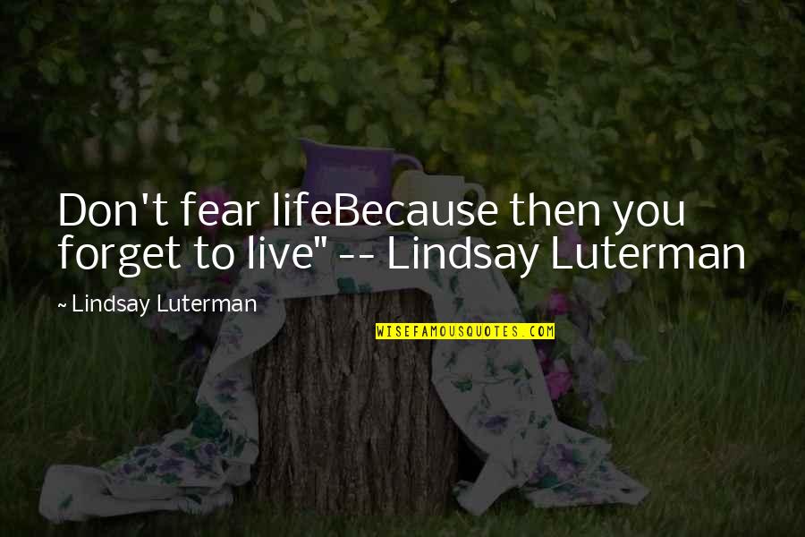 Crips Diss Bloods Quotes By Lindsay Luterman: Don't fear lifeBecause then you forget to live"