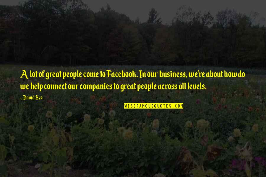 Crips Quotes And Quotes By David Sze: A lot of great people come to Facebook.