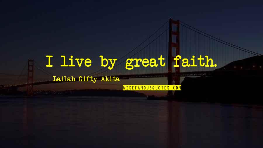Criquet Storch Quotes By Lailah Gifty Akita: I live by great faith. Criquet Storch Quotes By Lailah Gifty Akita: I live by great faith.